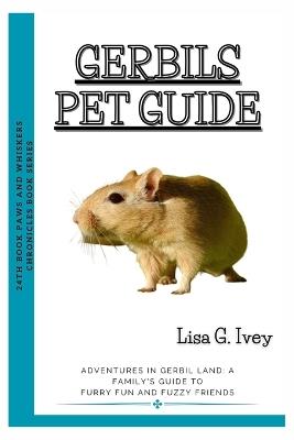 Gerbils Pet Guide: Adventures in Gerbil Land: A Family's Guide to Furry Fun and Fuzzy Friends - Lisa G Ivey - cover
