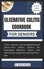 Ulcerative Colitis Cookbook for Seniors: Tasty, speedy, and straightforward gluten-free dishes perfect for managing digestive issues and alleviating symptoms during flare-ups.