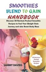 Smoothies Blend to Gain Handbook: Discover 30 Nutrient-Packed Smoothie Recipes to Fuel Your Weight Gain Journey and also Boost Body Mass