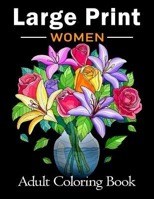 Large Print Adult Coloring Book for Women: Bold and Easy Coloring Book for Adults, Seniors, Beginners, Women Featuring Simple Flowers, Nature, Floral Patterns and More! - Large Print Coloring Books Publishing - cover