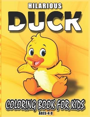 Hilarious Duck Coloring Book For Kids Ages-4-8: A unique easy funny duck coloring book with 74 easy and fun designs of ducks. - Karla R Peak - cover
