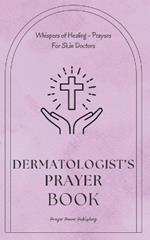 Dermatologist's Prayer Book - Prayers For Skin Doctors: Short Powerful Prayers Gifting Encouragement and Strength To Those In Dermatology - A Small Gift For Christian Dermatologists With Big Impact - Skincare