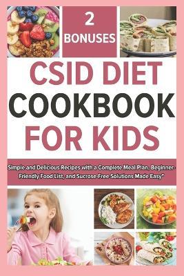 Csid Diet Cookbook for Kids: Simple and Delicious Recipes with a Complete Meal Plan, Beginner-Friendly Food List, and Sucrose-Free Solutions Made Easy" - Amos Jimmy - cover