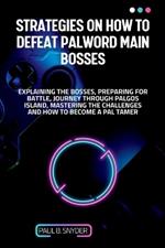 Strategies on how to defeat palword main bosses: Explaining the bosses, preparing for battle, journey through palgos island, mastering the challenges and how to become a pal tamer