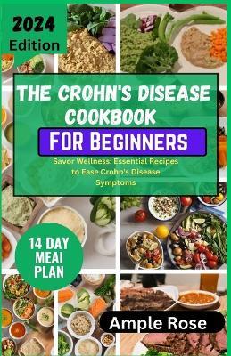 The CROHN'S DISEASE Cookbook For Beginners: Savor Wellness: Essential Recipes to Ease Crohn's Disease Symptoms - Ample Rose - cover