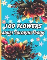 100 Flowers Adult Coloring Book: beautiful 100 relaxing flowers, bouquets, and designs for stress relief and adult relaxation.