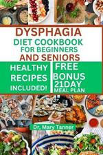 Dysphagia Diet Cookbook for Beginners and Seniors: Delicious with 100+ recipes friendly to guide and prevent dysphagia healthy, with fast 21day meal plan to relief and resolve health.