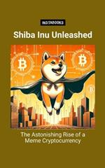 Shiba Inu Unleashed: The Astonishing Rise of a Meme Cryptocurrency