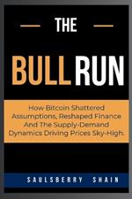 The Bull Run: How Bitcoin Shattered Assumptions, Reshaped Finance And The Supply-Demand Dynamics Driving Prices Sky-High.