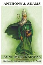 Saint Patrick Novena: The Powerful 9days Catholic prayers to St. Patrick