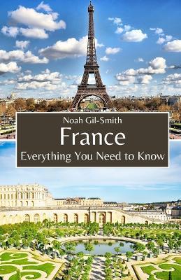 France: Everything You Need to Know - Noah Gil-Smith - cover