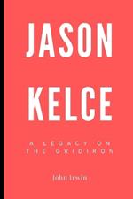 Jason Kelce: A Legacy on the Gridiron