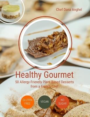 Healthy Gourmet: 50 Allergy-Friendly Plant Based Desserts from a French Chef: Vegan, Gluten-free, No added sugar - Dana Anghel - cover