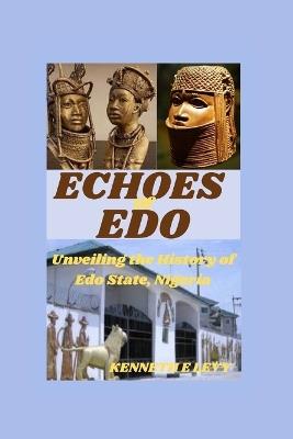 Echoes of EDO: Unveiling the History of Edo State, Nigeria - Kenneth E Levy - cover