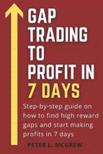 Gap Trading To Profit In 7 Days: Step-by-step guide on how to find high reward gaps and start making profits in 7 days