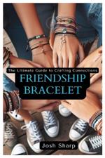 Friendship Bracelet: The Ultimate Guide to Crafting Connections