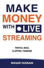 Make Money With Live Streaming: (Twitch, Bigo, Clapper, Fanbase)