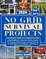 No Grid Survival Projects: The Definitive Manual for Excelling in the Craft of Self-Sufficiency. Tried-and-Tested Ventures for Securing Home, Energy, and Food Sources for Enduring Every Emergency. 20