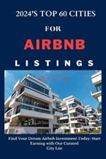 2024's TOP 60 CITIES FOR AIRBNB LISTINGS: Find Your Dream Airbnb Investment Today: Start Earning with Our Curated City List