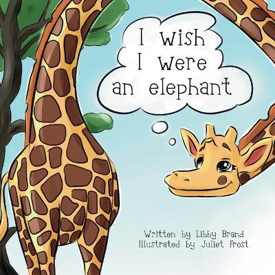 I wish I were an elephant: A children's story about love and self-acceptance - Libby Brand - cover