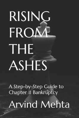 Rising from the Ashes: A Step-by-Step Guide to Chapter 11 Bankruptcy - Arvind Mehta - cover