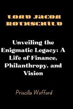 Lord Jacob Rothschild: Unveiling the Enigmatic Legacy: A Life of Finance, Philanthropy, and Vision