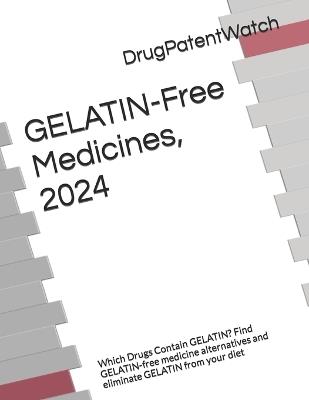GELATIN-Free Medicines, 2024: Which Drugs Contain GELATIN? Find GELATIN-free medicine alternatives and eliminate GELATIN from your diet - Drugpatentwatch - cover