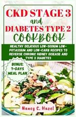 CKD Stage 3 And Diabetes Type 2 Cookbook: Healthy Delicious Low-Sodium Low-Potassium and Low-Carb Recipes to Reverse Chronic Kidney Disease and Type 2 Diabetes