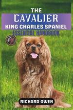 The Cavalier King Charles Spaniel Essential Handbook: The Ultimate Guide To Owning, Raising, Grooming, Caring and Training a Healthy Cavalier King Charles Spaniel (Puppy to Old-Age)