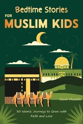 Bedtime Stories for Muslim Kids: 30 Islamic Journeys to Grow with Faith and Love Gift for Girls and Boys (Islamic Books for kids) With Quiz - Samir Mustafa - cover