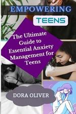 Empowering Teens: The Ultimate Guide to Essential Anxiety Management for teens