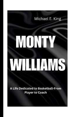 Monty Williams: A Life Dedicated to Basketball-From Player to Coach - Michael E King - cover