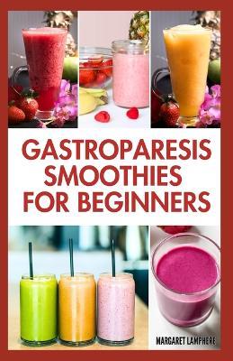 Gastroparesis Smoothies For Beginners: Quick Tasty Low Carb Fruit Blends Recipes for Abdominal Pain & Gastroparesis Relief - Margaret Lamphere - cover