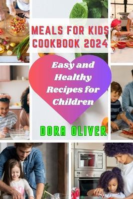 Meals for Kids Cookbook 2024: Easy and Healthy Recipes for Children - Dora Oliver - cover
