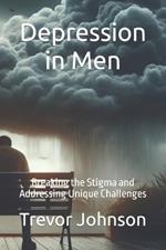 Depression in Men: Breaking the Stigma and Addressing Unique Challenges