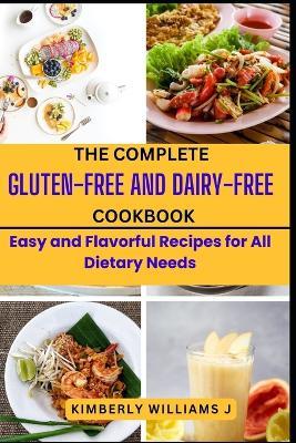 The Complete Gluten-Free And Dairy-Free Cookbook: Easy and Flavorful Recipes for All Dietary Needs - Kimberly Williams J - cover
