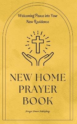 New Home Prayer Book - Welcoming Peace into Your New Residence: Short, Powerful Prayers to Offer Encouragement, Strength, and Gratitude to New Home Owners or Renters - Real Estate Gifts For Clients - Power Publishing - cover