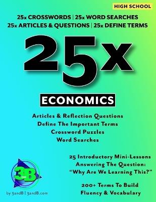 25x: Economics For High School Students: 25 Introductory Mini-Lessons Answering The Question: "Why Are We Learning Economics?" - John Hunt,Lee Eyerman - cover