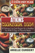 Atkins Cookbook 2024: 30 Delicious Low-Carb Recipes for a Healthier You With 21 Days of Flavorful Meals