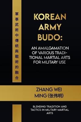 Korean Army Budo: An amalgamation of various traditional martial arts for military use: Blending Tradition and Tactics in Military Martial Arts - Zhang Wei Ming (???) - cover