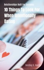 Relationships Built For Success: 10 Things To Look For When Intentionally Dating