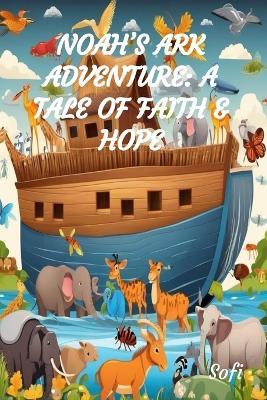 "Noah's Ark Adventure: A Tale of Faith and Hope". - Sofi F - cover