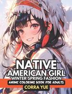 Native American Girl Winter Spring Fashion - Anime Coloring Book For Adults: Glamorous Hairstyle, Makeup, Cute Beauty Faces & Stunning Portraits Of Aboriginal Ethnic Girls, Women in Traditional Indian Seasonal Dresses Gift For Indigenous Culture Lovers