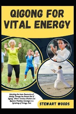 Qigong for Vital Energy: Unlocking the Inner Reservoirs of Vitality Through the Ancient Art of Qigong, Where Timeless Wisdom and Dynamic Practices Converge in a Symphony of Energy Flow - Stewart Woods - cover