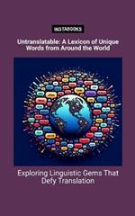 Untranslatable: A Lexicon of Unique Words from Around the World: Exploring Linguistic Gems That Defy Translation