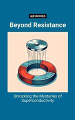 Beyond Resistance: Unlocking the Mysteries of Superconductivity