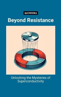 Beyond Resistance: Unlocking the Mysteries of Superconductivity - Jasmine Harper - cover