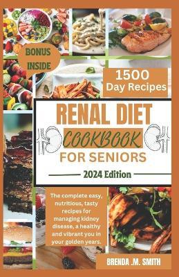 Renal Diet Cookbook for Seniors: The complete easy, nutritious, tasty recipes for managing kidney disease, a healthy and vibrant you in your golden years. - Brenda M Smith - cover