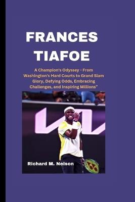 Frances Tiafoe: A Champion's Odyssey - From Washington's Hard Courts to Grand Slam Glory, Defying Odds, Embracing Challenges, and Inspiring Millions" - Richard M Nelson - cover