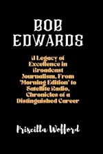 Bob Edwards: A Legacy of Excellence in Broadcast Journalism, From 'Morning Edition' to Satellite Radio, Chronicles of a Distinguished Career